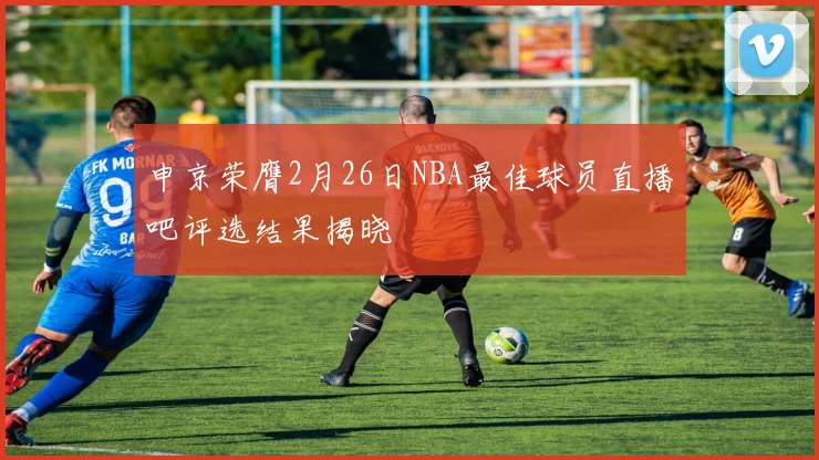 申京荣膺2月26日NBA最佳球员直播吧评选结果揭晓