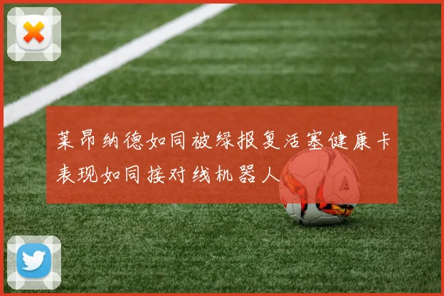 莱昂纳德如同被绿报复活塞健康卡表现如同接对线机器人