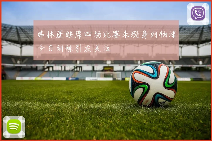 弗林蓬缺席四场比赛未现身利物浦今日训练引发关注
