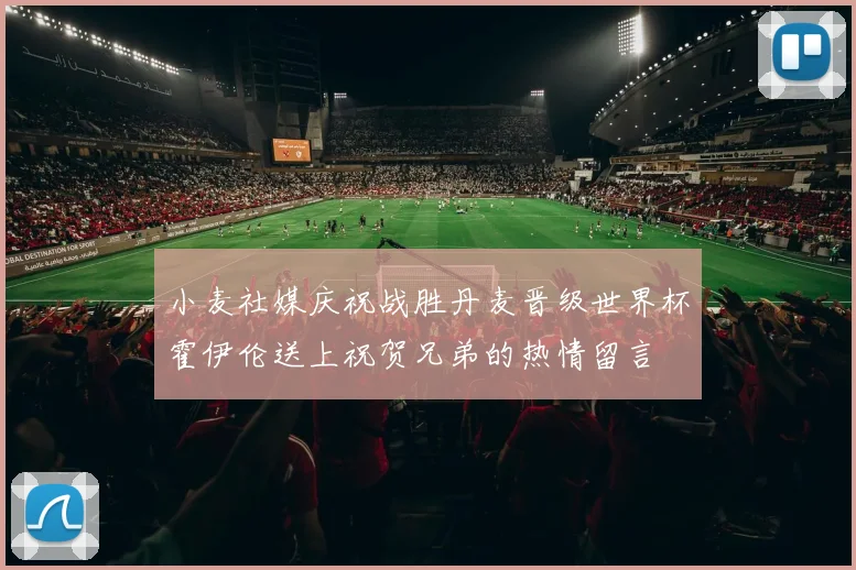 小麦社媒庆祝战胜丹麦晋级世界杯霍伊伦送上祝贺兄弟的热情留言
