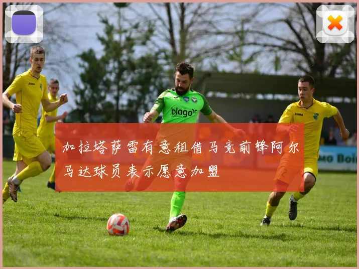 加拉塔萨雷有意租借马竞前锋阿尔马达球员表示愿意加盟
